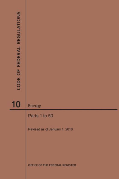 Code of Federal Regulations Title 10, Energy, Parts 1-50, 2019