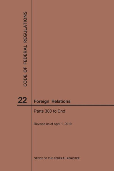 Code of Federal Regulations Title 22, Foreign Relations, Parts 300-End, 2019