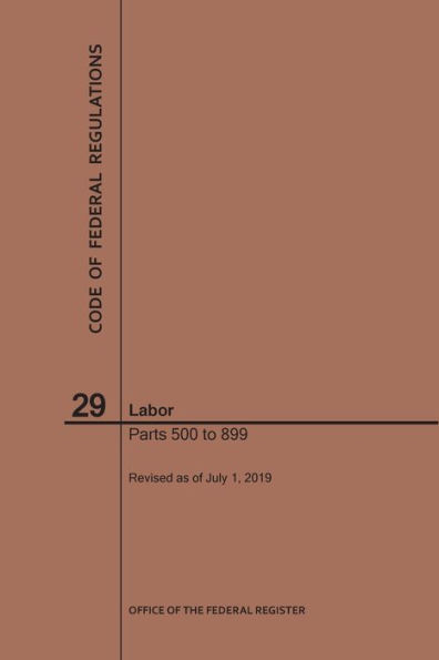 Code of Federal Regulations Title 29, Labor, Parts 500-899, 2019
