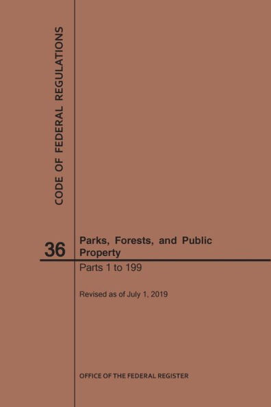 Code of Federal Regulations Title 36, Parks, Forests and Public Property, Parts 1-199, 2019