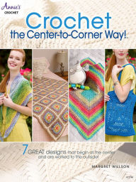 Title: Crochet the Center-to-Corner Way!, Author: Margret Willson