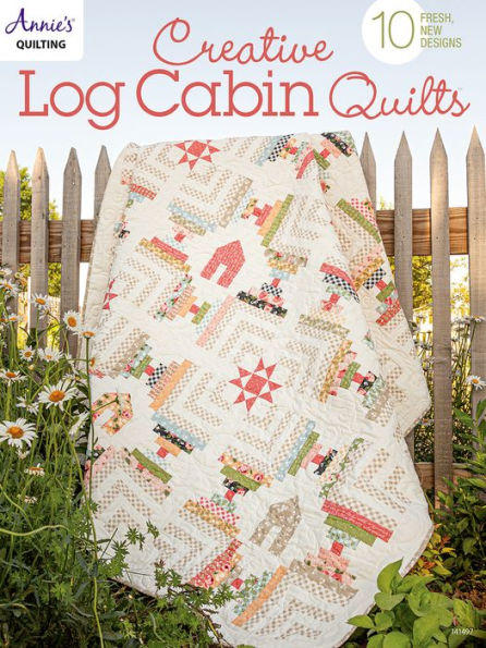 Creative Log Cabin Quilts: 10 fresh, new designs