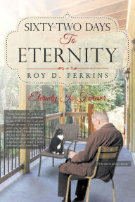 Title: Sixty-Two Days to Eternity, Author: Roy D. D. Perkins