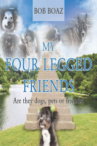 Title: My Four Legged Friends, Author: Bob Boaz