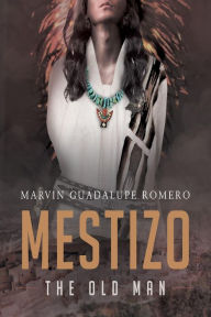 Title: Mestizo the Old Man, Author: Marvin Guadalupe Romero