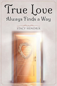 Title: True Love Always Finds a Way, Author: Stacy Hendrix