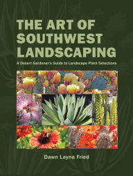 Title: The Art of Southwest Landscaping, Author: Dawn Layna Fried