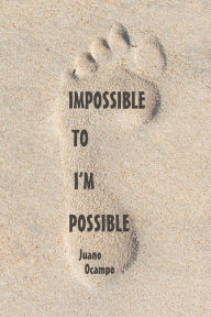 Title: Impossible to I'm Possible, Author: Juano Ocampo