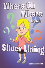 Title: Where Oh Where Is That Silver Lining, Author: Daneen Rupprecht
