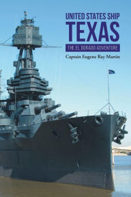 Title: UNITED STATES SHIP TEXAS THE ELDORADO ADVENTURE, Author: Captain Eugene Ray Martin