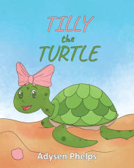 Title: Tilly the Turtle, Author: Adysen Phelps