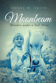 Title: Moonbeam: Wonders Under a Full Moon, Author: Joanne M. Smith