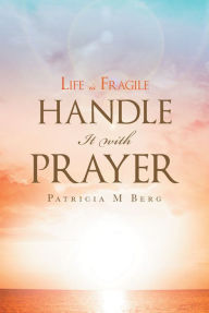 Title: Life Is Fragile Handle It With Prayer, Author: Patricia M Berg