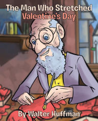 Title: The Man Who Stretched Valentine's Day, Author: Walter Huffman