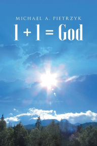 Title: 1 + 1 = God, Author: Michael a Pietrzyk
