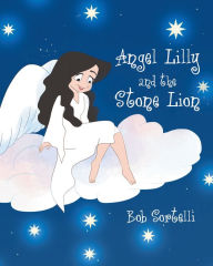 Title: Angel Lilly And The Stone Lion, Author: Bob Sortelli