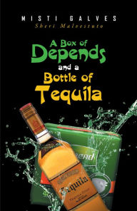 Title: A Box of Depends & A Bottle of Tequila, Author: Misti Galves