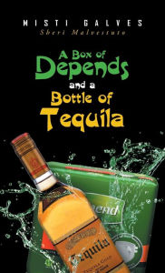 Title: A Box of Depends & A Bottle of Tequila, Author: Misti Galves