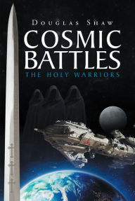 Title: Cosmic Battles: The Holy Warriors, Author: Douglas Shaw