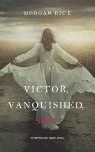 Title: Victor, Vanquished, Son (Of Crowns and Glory-Book 8), Author: Morgan Rice