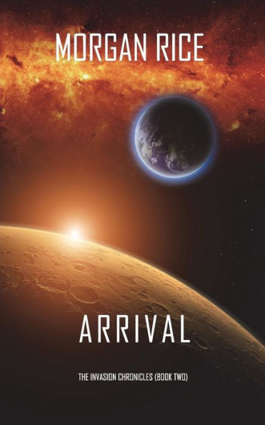 Arrival (The Invasion ChroniclesBook Two): A Science Fiction Thriller: