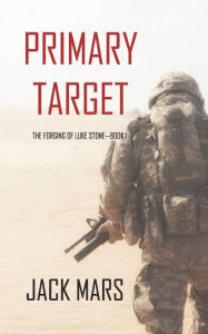 Title: Primary Target: The Forging of Luke Stone-Book #1 (an Action Thriller), Author: Jack Mars