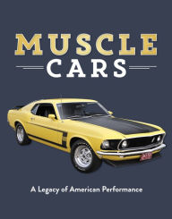 Title: Muscle Cars: A Legacy of American Performance, Author: PIL Staff