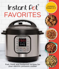 Title: Instant Pot Favorites: Fast, Fresh and Foolproof Recipes for Your Electric Pressure Cooker, Author: PIL Staff