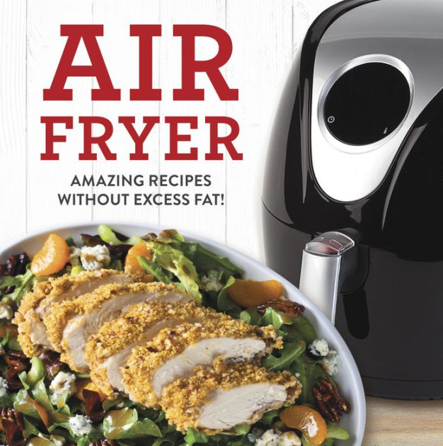 Air Fryer Cookbook: Amazing Recipes without the Guilt by PIL Staff ...