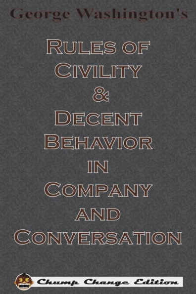 George Washington's Rules of Civility & Decent Behavior in Company and Conversation (Chump Change Edition)