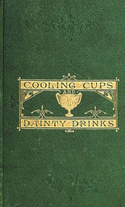 Title: Cooling Cups and Dainty Drinks, Author: William Terrington