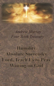Title: Andrew Murray Four Book Treasury - Humility; Absolute Surrender; Lord, Teach Us to Pray; and Waiting on God, Author: Andrew Murray