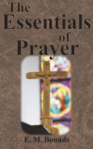 Title: The Essentials of Prayer, Author: Edward M Bounds