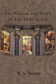 Title: The Person and Work of The Holy Spirit, Author: R a Torrey