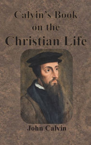 Title: Calvin's Book on the Christian Life, Author: John Calvin