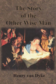 Title: The Story of the Other Wise Man: Full Color Illustrations, Author: Henry Van Dyke