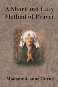 Title: A Short and Easy Method of Prayer, Author: Jeanne Guyon