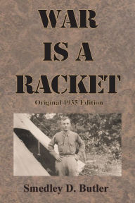 Title: War is a Racket: Original 1935 Edition, Author: Smedley D Butler