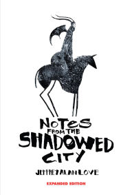 Title: Notes From the Shadowed City Expanded Edition, Author: Jeffrey Alan Love
