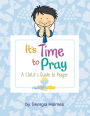 It's Time to Pray: A Child's Guide to Prayer