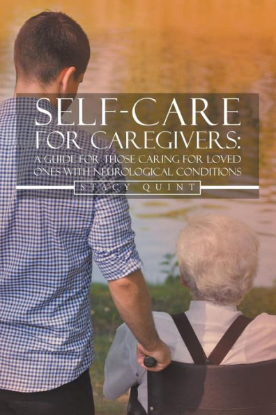 Self-Care for Caregivers: A Guide Those Caring Loved Ones with Neurological Conditions