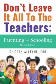 Title: Don't Leave It All To The Teachers: Parenting and Schooling Revised Edition, Author: EdD Dr Dean Alleyne