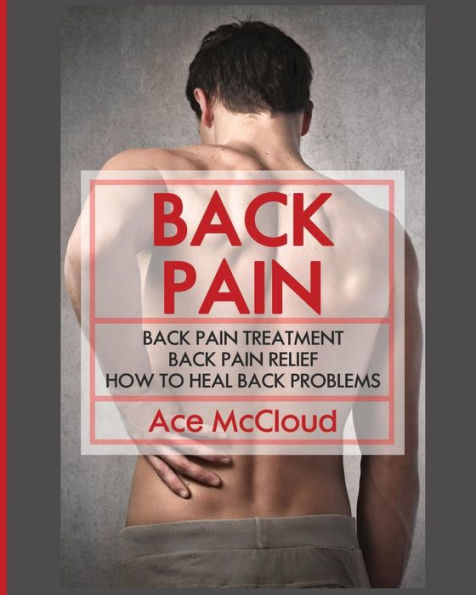 Back Pain: Pain Treatment: Relief: How To Heal Problems