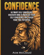 Confidence: Ultimate Self Confidence: Discover How To Increase Your Self Confidence And Reach Your True Potential