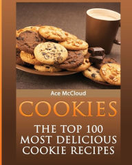 Title: Cookies: The Top 100 Most Delicious Cookie Recipes, Author: Ace McCloud