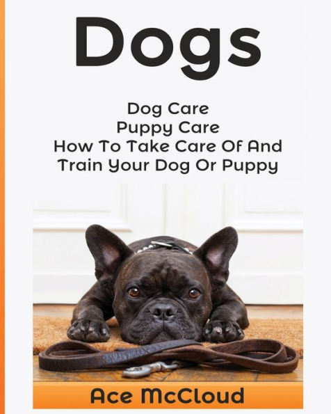 Dogs: Dog Care: Puppy How To Take Care Of And Train Your Or