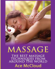 Title: Massage: The Best Massage Techniques From Around The World, Author: Ace McCloud