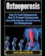 Osteoporosis: How To Treat Osteoporosis: How To Prevent Osteoporosis: Along With Nutrition, Diet And Exercise For Osteoporosis