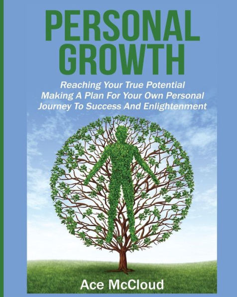 Personal Growth: Reaching Your True Potential: Making A Plan For Own Journey To Success And Enlightenment