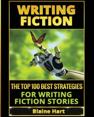 Title: Writing Fiction: The Top 100 Best Strategies For Writing Fiction Stories, Author: Blaine Hart